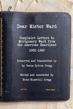 Dear Mister Ward: Complaint Letters to Montgomery Ward From The American Heartland 1932-1942
