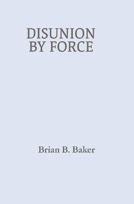 Disunion By Force: A Jackson Reed Novel - Brian B Baker - cover