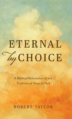 Eternal by Choice: Only Those Who Believe in Christ Live Forever - Robert Taylor - cover