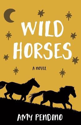 Wild Horses, A Novel - Amy Pendino - cover