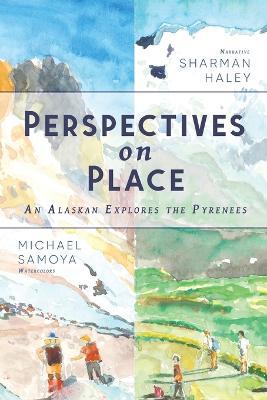 Perspectives on Place: An Alaskan Explores the Pyrenees - Sharman Haley - cover