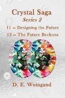 Crystal Saga Series 2, 11-Designing the Future and 12-The Future Beckons - D E Weingand - cover