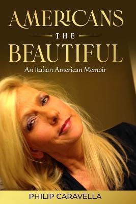 Americans The Beautiful An Italian American Memoir - Philip Caravella - cover