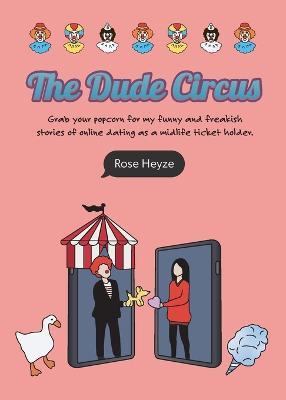 The Dude Circus: Grab your popcorn for my funny and freakish stories of online dating as a midlife ticket holder - Rose Heyze - cover
