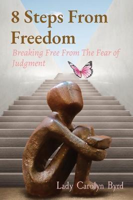 8 Steps From Freedom: Breaking Free From The Fear of Judgment - Lady Carolyn Byrd - cover