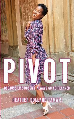 Pivot: Because Life Doesn't Always Go As Planned - Heather Dolland Tamam - cover