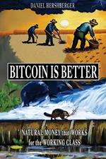 Bitcoin is Better: Natural Money that Works for the Working Class