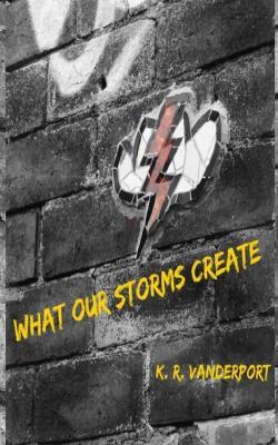 What Our Storms Create - K R Vanderport - cover