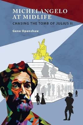 Michelangelo at Midlife: Chasing the Tomb of Julius II - Gene Openshaw - cover
