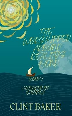 The Worshipped Around Reality's Bend - Clint Baker - cover