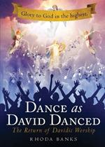 Dance as David Danced: The Return of Davidic Worship
