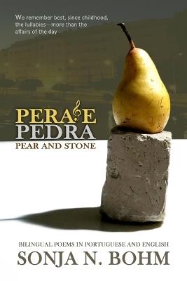 Pera e Pedra / Pear and Stone: Bilingual Poems in Portuguese and English - Sonja N Bohm - cover