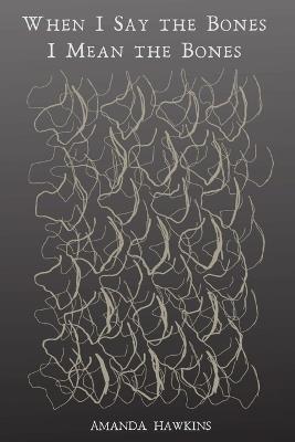When I Say the Bones I Mean the Bones - Amanda E Hawkins - cover