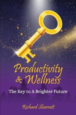 Productivity & Wellness: The Key to a Brighter Future - Richard Sharratt - cover