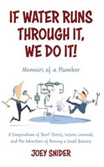 If Water Runs Through It, We Do it!: Adventures of a Service Plumber from Apprentice to Seven-Figure Business Owne