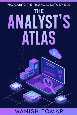 The Analyst's Atlas: Navigating the Financial Data Sphere - Manish Tomar - cover