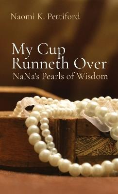 My Cup Runneth Over: NaNa's Pearls of Wisdom - Naomi K Pettiford,Jaimel D Hill - cover