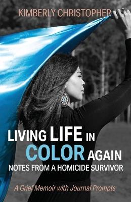 Living Life in Color Again: Notes from a Homicide Survivor A Grief Memoir with Journal Prompts - Christopher - cover