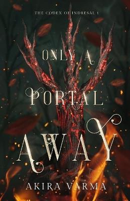 Only a Portal Away: The Codex of Indresal Book 1 - Akira Varma - cover