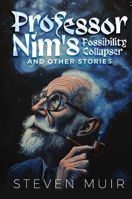 Professor Nim's Possibility Collapser and other stories - Steven Muir - cover