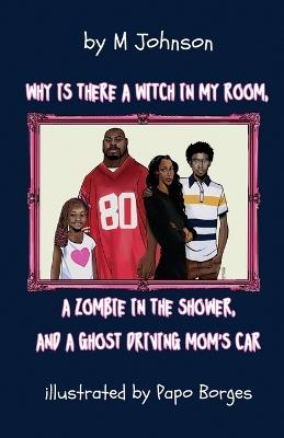 Why is there a Witch in my room, a Zombie in the shower, and a Ghost driving Mom's car? - Johnson - cover