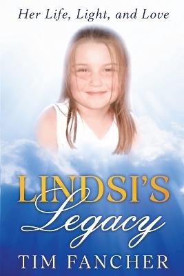Lindsi's Legacy: Her Life, Light, and Love - Tim Fancher - cover