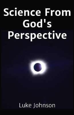 Science From God's Perspective - Luke Johnson - cover