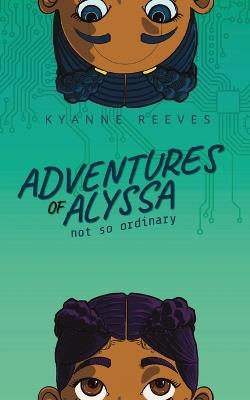 Adventures of Alyssa: Not So Ordinary - Kyanne Reeves - cover