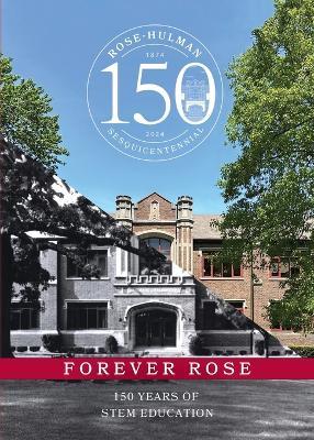 Forever Rose: 150 Years of STEM Education - Rose-Hulman Institute of Technology - cover