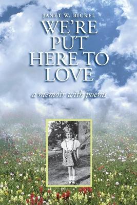 We're Put Here to Love: A Memoir with Poems - Janet Bickel - cover
