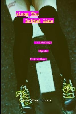 Along The Dotted Line: A (Probably) -Mostly- Fiction Novel - Passiflora Incarnata - cover