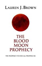 The Blood Moon Prophecy: The Prophecy to End All Prophecies