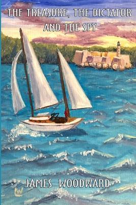 The Treasure, the Dictator and the Spy - James Woodward - cover