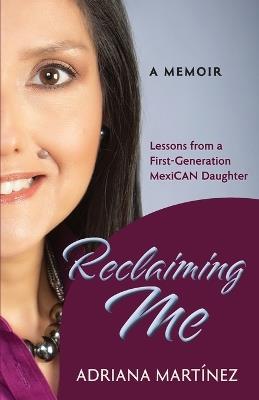 Reclaiming Me: Lessons from a First-Generation Mexican Daughter - Adriana Martínez - cover