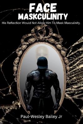 Face Maskculinity - Paul-Wesley Bailey - cover