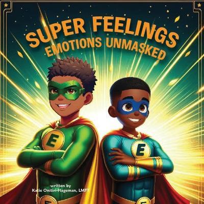 Super Feelings: Emotions Unmasked - Katie Onitiri-Hageman - cover