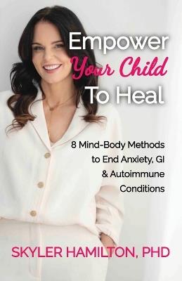 Empower Your Child To Heal - Skyler Hamilton - cover