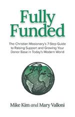 Fully Funded: The Christian Missionary's 7-Step Guide to Raising Support and Growing Your Donor Base in Today's Modern World