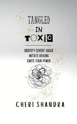 Tangled In Toxic: Identify covert abuse, Initiate healing, Ignite your power - Cheri Shandra - cover