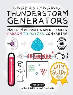 Understanding Thunderstorm Generators: Malcolm Bendall's Open-Sourced Carbon to Oxygen Converter - Am&er Publishing Company - cover
