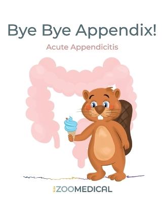 Bye Bye Appendix! Acute Appendicitis - Ricardo Chujutalli,Casey Luft - cover