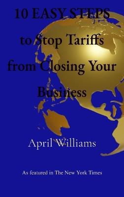 10 EASY STEPS to Stop Tariffs from Closing Your Business - April D Williams - cover