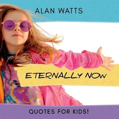 Eternally Now Quotes for Kids by Alan Watts: A Multicultural Children's Book about Wisdom, Self-Awareness, Virtues, Empathy and Kindness - Steve Brewer,Alan Watts - cover