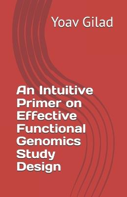 An Intuitive Primer on Effective Functional Genomics Study Design - Yoav Gilad - cover