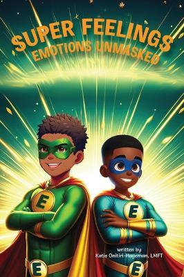 Super Feelings: Emotions Unmasked - Katie Onitiri-Hageman - cover