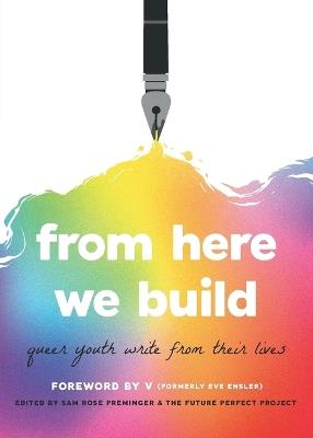 From Here We Build: Queer Youth Write From Their Lives - cover