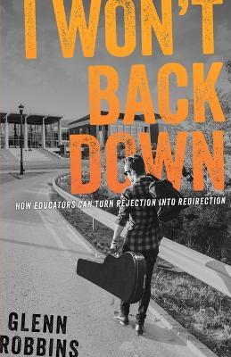 I Won't Back Down: How Educators Can Turn Rejection Into Redirection - Glenn Robbins - cover