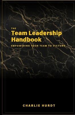 The Team Leadership Handbook - Charlie B Hurdt - cover