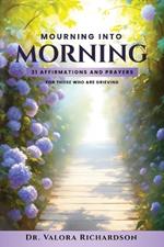 Mourning Into Morning: 31 Affirmations & Prayers for those who are Grieving