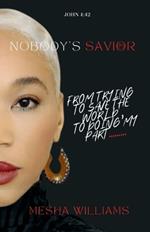 Nobody's Savior: From Trying To Save The World, To Doing My Part